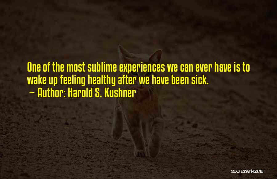 Harold S. Kushner Quotes: One Of The Most Sublime Experiences We Can Ever Have Is To Wake Up Feeling Healthy After We Have Been