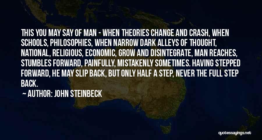 John Steinbeck Quotes: This You May Say Of Man - When Theories Change And Crash, When Schools, Philosophies, When Narrow Dark Alleys Of