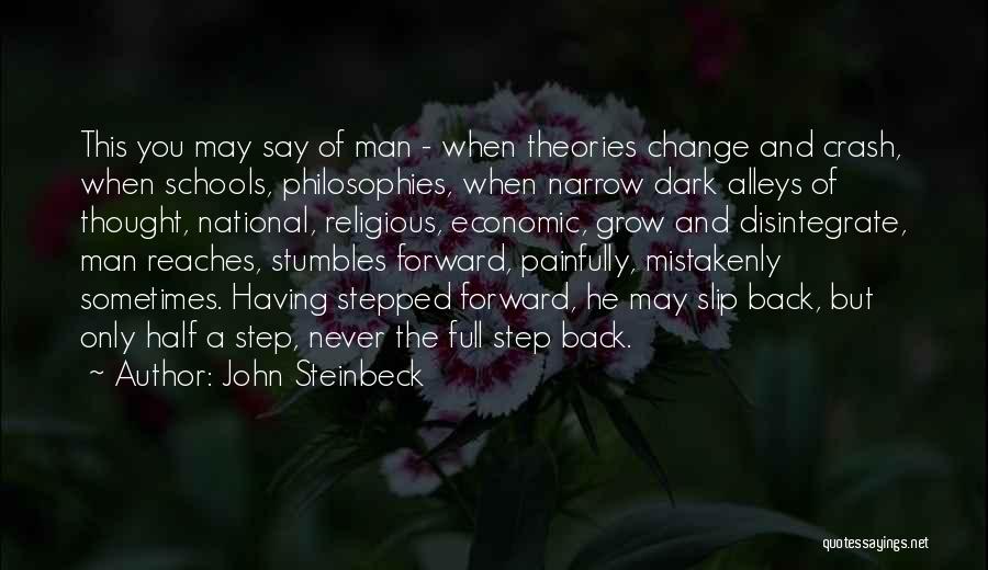 John Steinbeck Quotes: This You May Say Of Man - When Theories Change And Crash, When Schools, Philosophies, When Narrow Dark Alleys Of