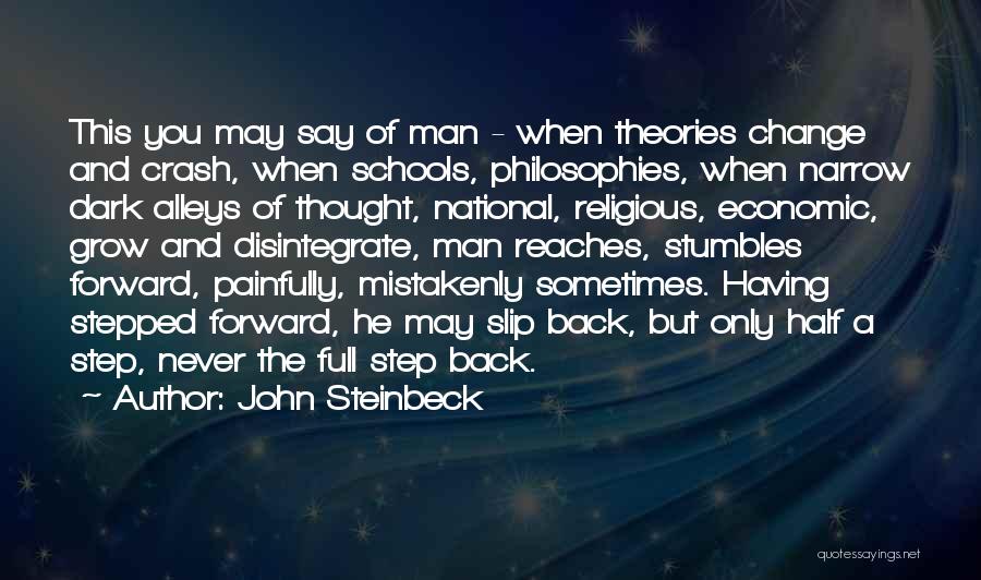 John Steinbeck Quotes: This You May Say Of Man - When Theories Change And Crash, When Schools, Philosophies, When Narrow Dark Alleys Of