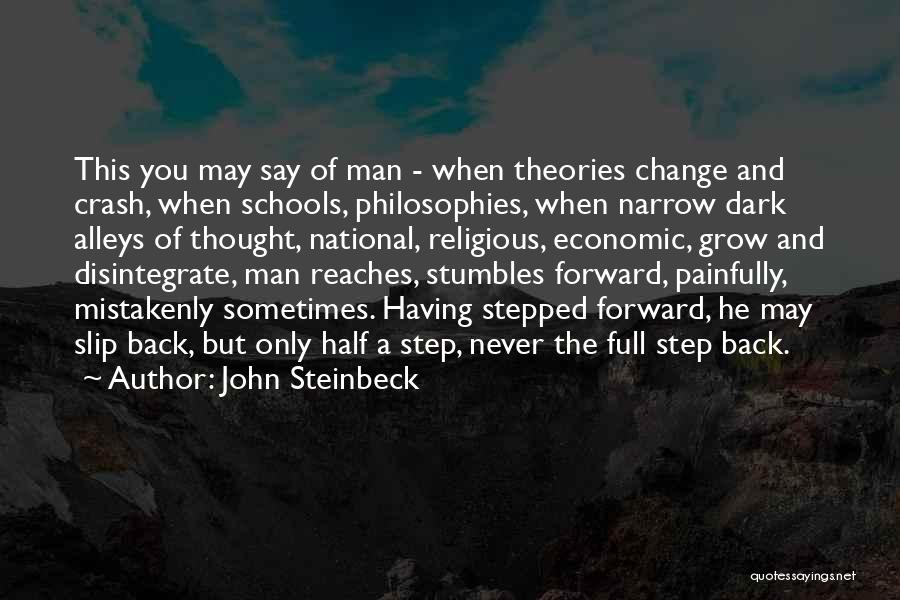 John Steinbeck Quotes: This You May Say Of Man - When Theories Change And Crash, When Schools, Philosophies, When Narrow Dark Alleys Of