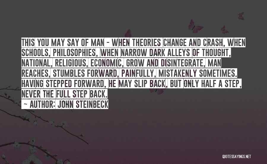 John Steinbeck Quotes: This You May Say Of Man - When Theories Change And Crash, When Schools, Philosophies, When Narrow Dark Alleys Of