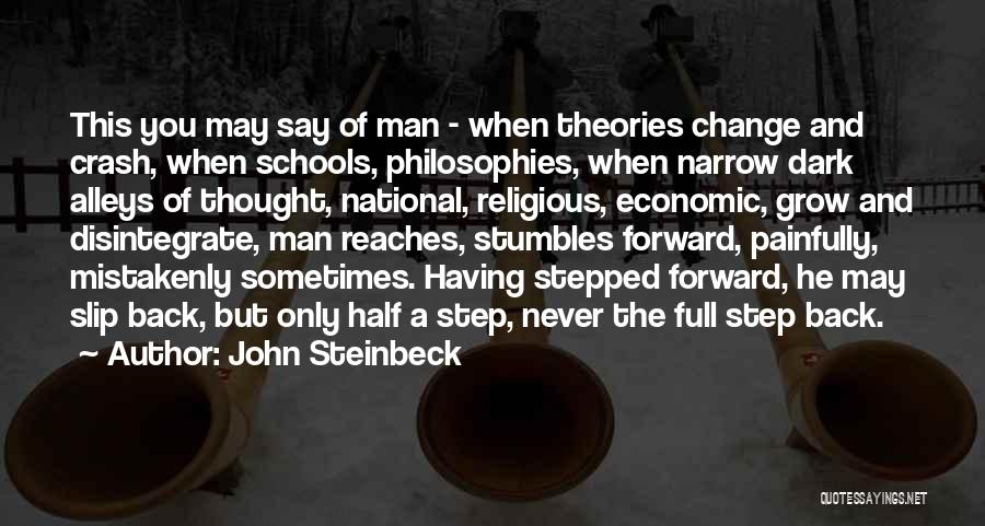 John Steinbeck Quotes: This You May Say Of Man - When Theories Change And Crash, When Schools, Philosophies, When Narrow Dark Alleys Of