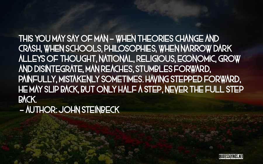 John Steinbeck Quotes: This You May Say Of Man - When Theories Change And Crash, When Schools, Philosophies, When Narrow Dark Alleys Of