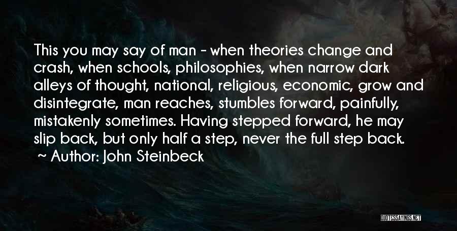 John Steinbeck Quotes: This You May Say Of Man - When Theories Change And Crash, When Schools, Philosophies, When Narrow Dark Alleys Of