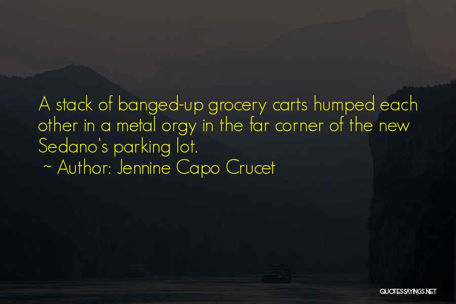 Jennine Capo Crucet Quotes: A Stack Of Banged-up Grocery Carts Humped Each Other In A Metal Orgy In The Far Corner Of The New