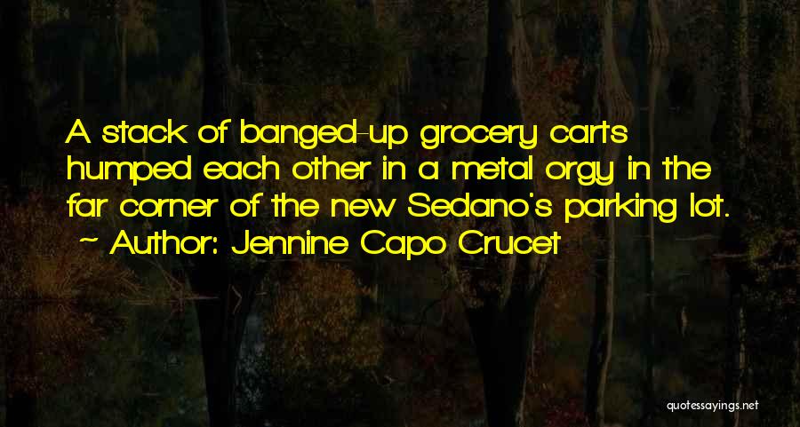 Jennine Capo Crucet Quotes: A Stack Of Banged-up Grocery Carts Humped Each Other In A Metal Orgy In The Far Corner Of The New