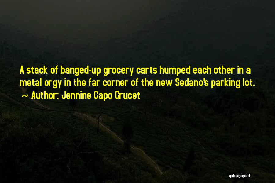 Jennine Capo Crucet Quotes: A Stack Of Banged-up Grocery Carts Humped Each Other In A Metal Orgy In The Far Corner Of The New