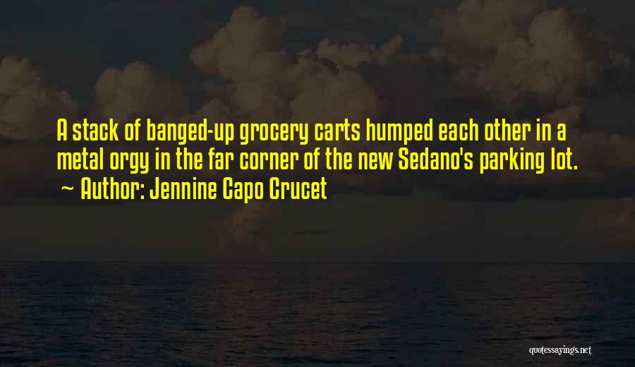 Jennine Capo Crucet Quotes: A Stack Of Banged-up Grocery Carts Humped Each Other In A Metal Orgy In The Far Corner Of The New