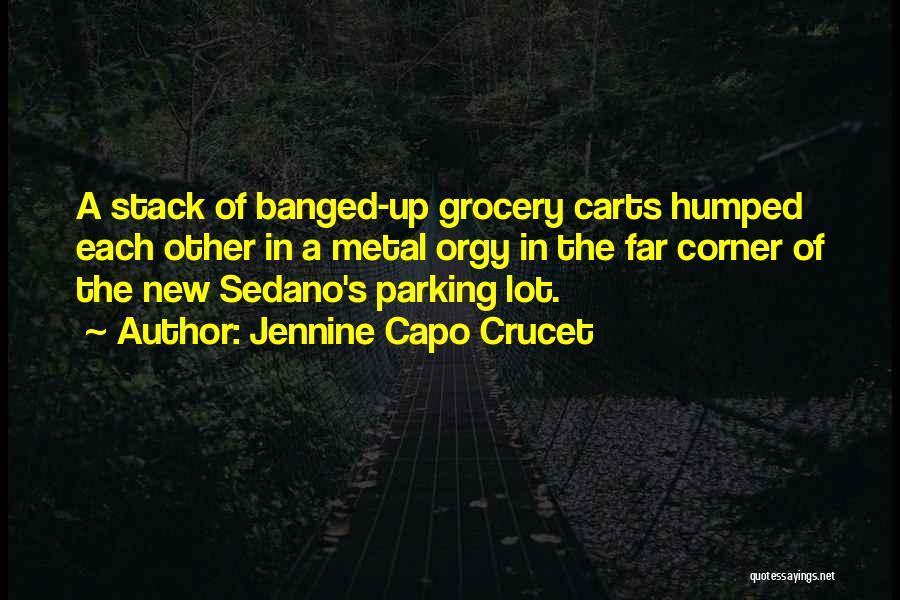 Jennine Capo Crucet Quotes: A Stack Of Banged-up Grocery Carts Humped Each Other In A Metal Orgy In The Far Corner Of The New
