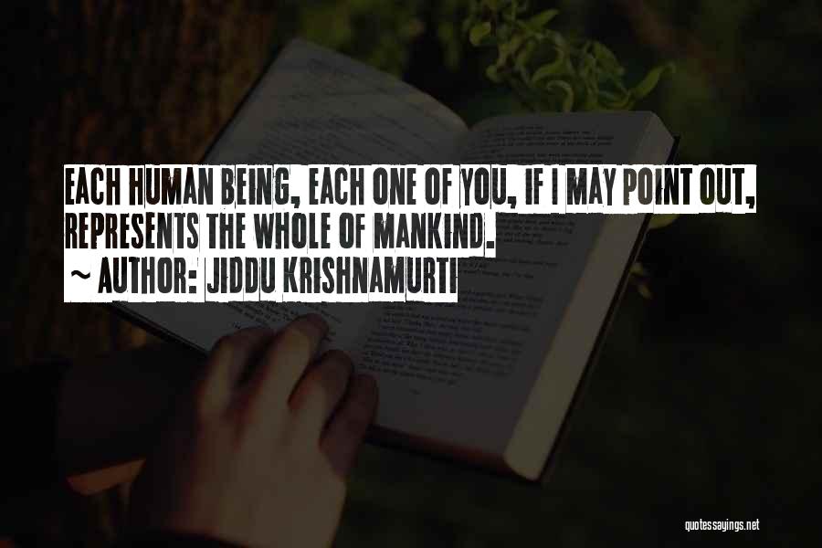 Jiddu Krishnamurti Quotes: Each Human Being, Each One Of You, If I May Point Out, Represents The Whole Of Mankind.
