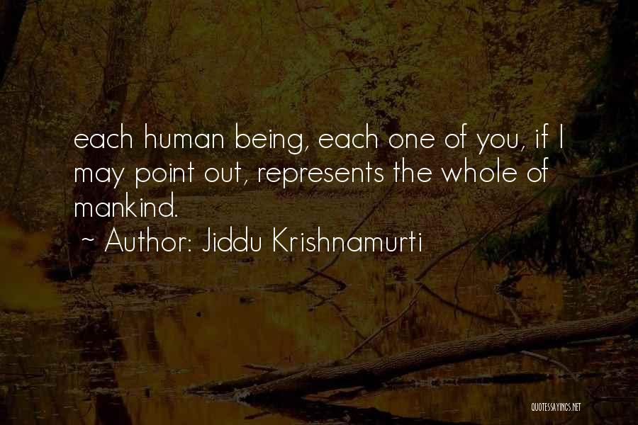 Jiddu Krishnamurti Quotes: Each Human Being, Each One Of You, If I May Point Out, Represents The Whole Of Mankind.