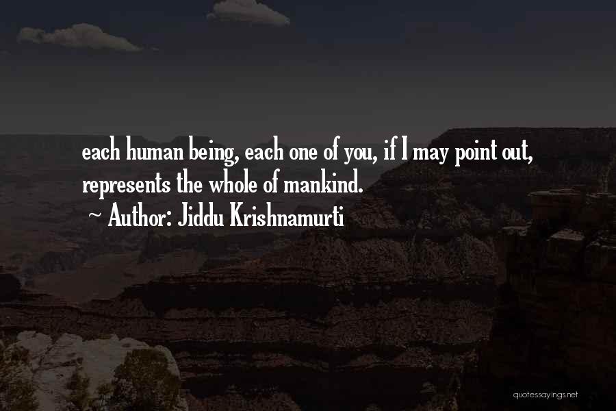 Jiddu Krishnamurti Quotes: Each Human Being, Each One Of You, If I May Point Out, Represents The Whole Of Mankind.