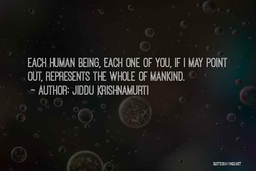 Jiddu Krishnamurti Quotes: Each Human Being, Each One Of You, If I May Point Out, Represents The Whole Of Mankind.