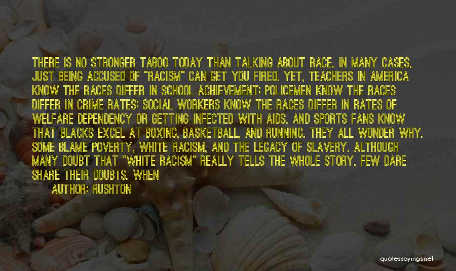 Rushton Quotes: There Is No Stronger Taboo Today Than Talking About Race. In Many Cases, Just Being Accused Of Racism Can Get