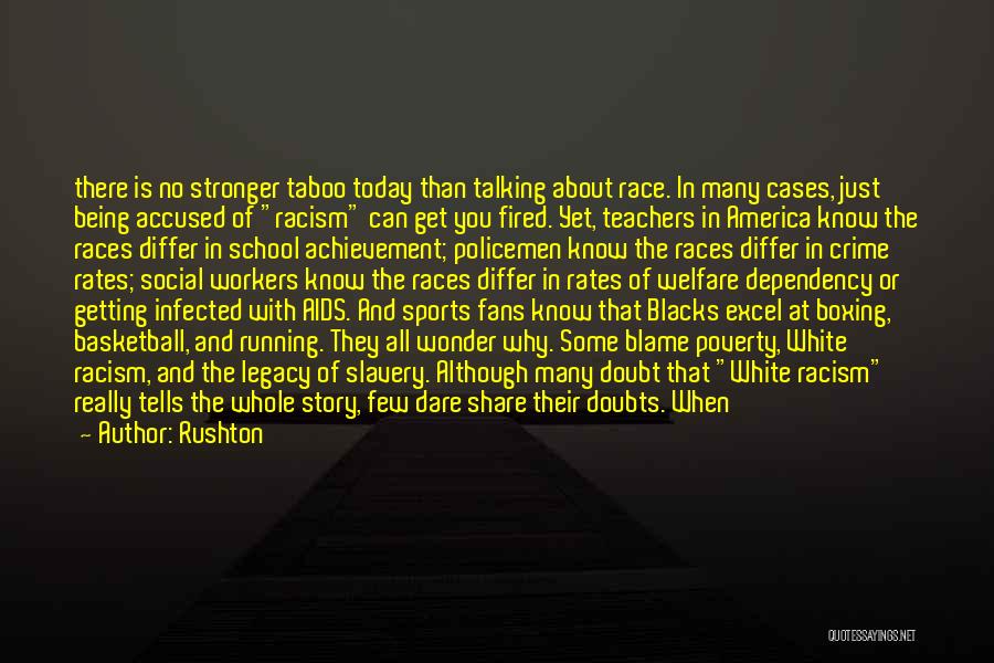 Rushton Quotes: There Is No Stronger Taboo Today Than Talking About Race. In Many Cases, Just Being Accused Of Racism Can Get