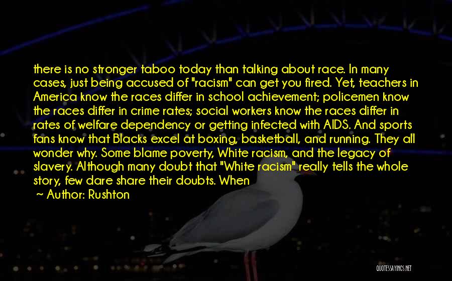 Rushton Quotes: There Is No Stronger Taboo Today Than Talking About Race. In Many Cases, Just Being Accused Of Racism Can Get