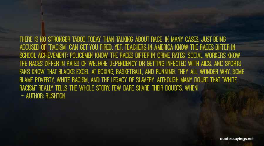 Rushton Quotes: There Is No Stronger Taboo Today Than Talking About Race. In Many Cases, Just Being Accused Of Racism Can Get