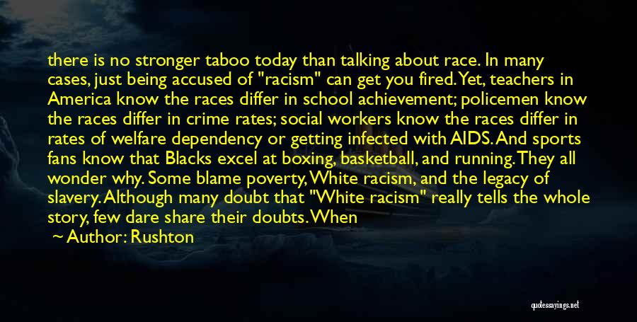 Rushton Quotes: There Is No Stronger Taboo Today Than Talking About Race. In Many Cases, Just Being Accused Of Racism Can Get