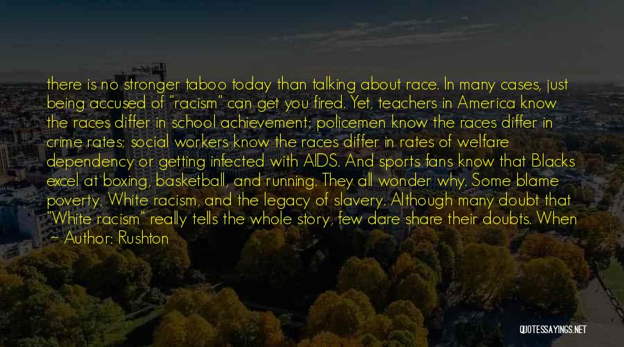 Rushton Quotes: There Is No Stronger Taboo Today Than Talking About Race. In Many Cases, Just Being Accused Of Racism Can Get