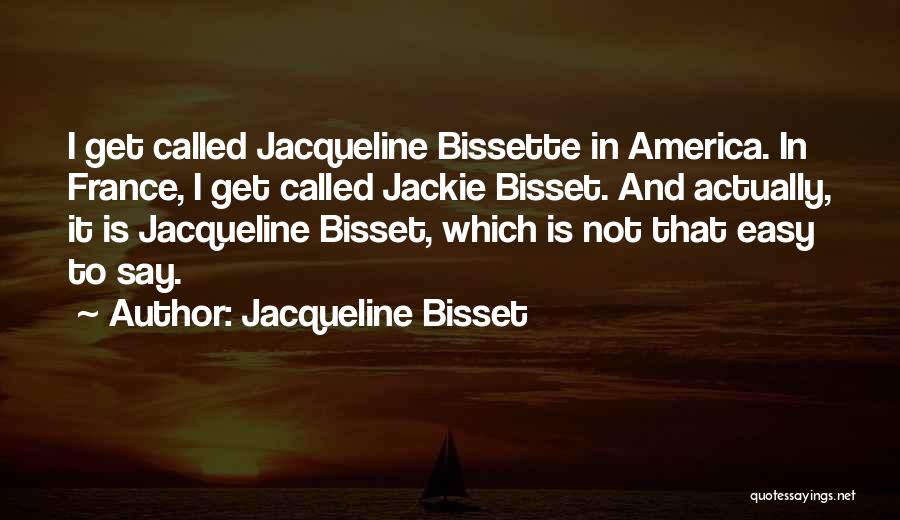 Jacqueline Bisset Quotes: I Get Called Jacqueline Bissette In America. In France, I Get Called Jackie Bisset. And Actually, It Is Jacqueline Bisset,
