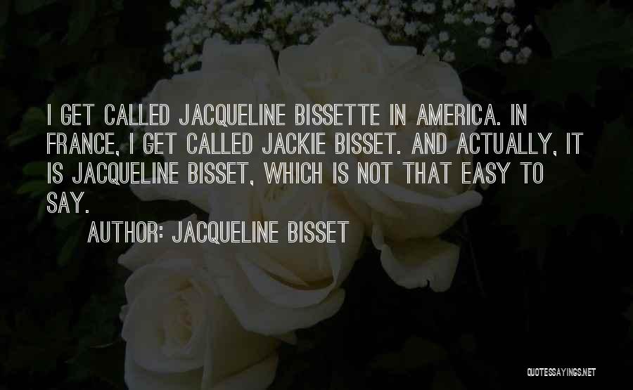 Jacqueline Bisset Quotes: I Get Called Jacqueline Bissette In America. In France, I Get Called Jackie Bisset. And Actually, It Is Jacqueline Bisset,