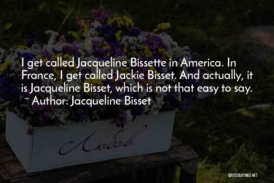 Jacqueline Bisset Quotes: I Get Called Jacqueline Bissette In America. In France, I Get Called Jackie Bisset. And Actually, It Is Jacqueline Bisset,