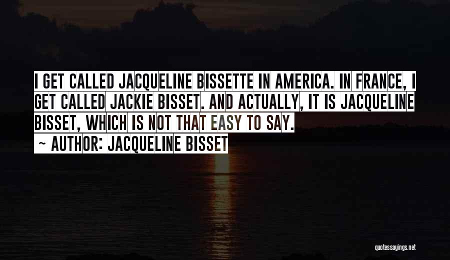 Jacqueline Bisset Quotes: I Get Called Jacqueline Bissette In America. In France, I Get Called Jackie Bisset. And Actually, It Is Jacqueline Bisset,