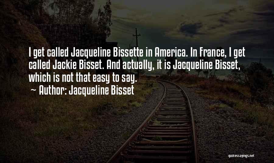 Jacqueline Bisset Quotes: I Get Called Jacqueline Bissette In America. In France, I Get Called Jackie Bisset. And Actually, It Is Jacqueline Bisset,