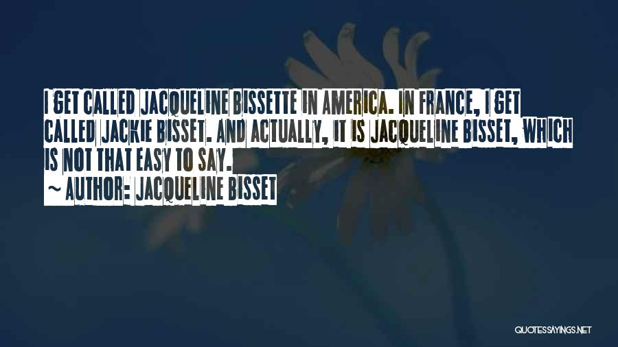 Jacqueline Bisset Quotes: I Get Called Jacqueline Bissette In America. In France, I Get Called Jackie Bisset. And Actually, It Is Jacqueline Bisset,