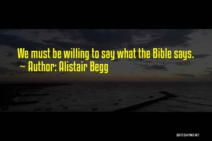 Alistair Begg Quotes: We Must Be Willing To Say What The Bible Says.