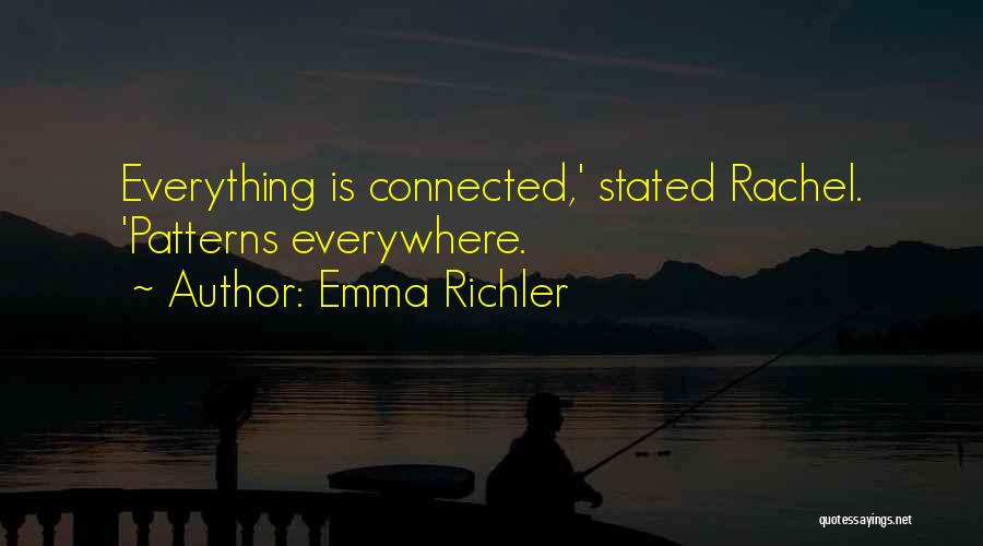 Emma Richler Quotes: Everything Is Connected,' Stated Rachel. 'patterns Everywhere.