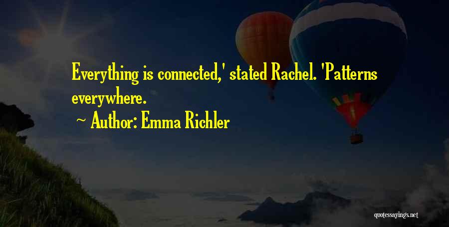 Emma Richler Quotes: Everything Is Connected,' Stated Rachel. 'patterns Everywhere.