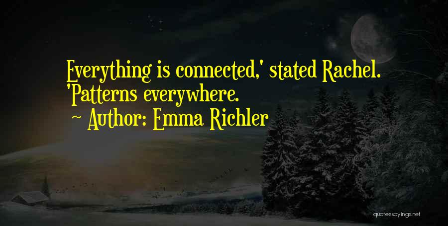 Emma Richler Quotes: Everything Is Connected,' Stated Rachel. 'patterns Everywhere.