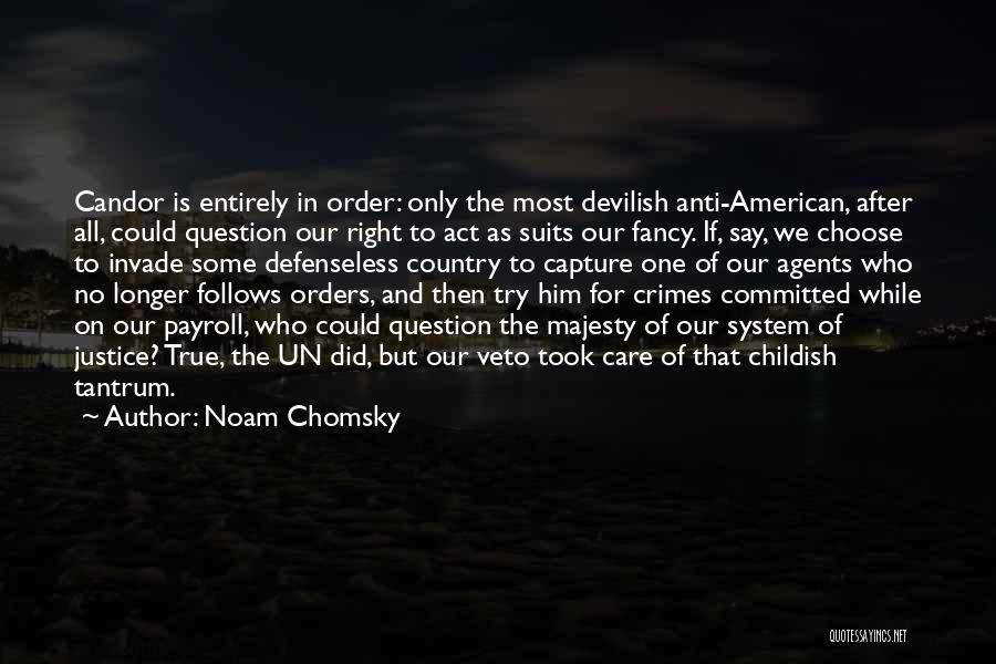 Noam Chomsky Quotes: Candor Is Entirely In Order: Only The Most Devilish Anti-american, After All, Could Question Our Right To Act As Suits