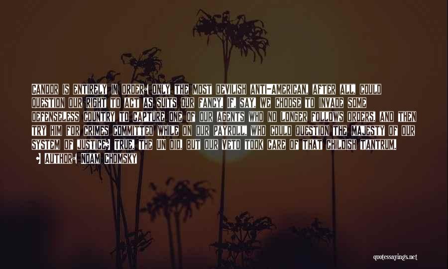 Noam Chomsky Quotes: Candor Is Entirely In Order: Only The Most Devilish Anti-american, After All, Could Question Our Right To Act As Suits