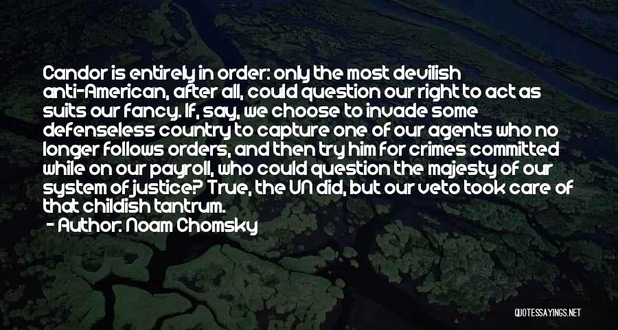 Noam Chomsky Quotes: Candor Is Entirely In Order: Only The Most Devilish Anti-american, After All, Could Question Our Right To Act As Suits