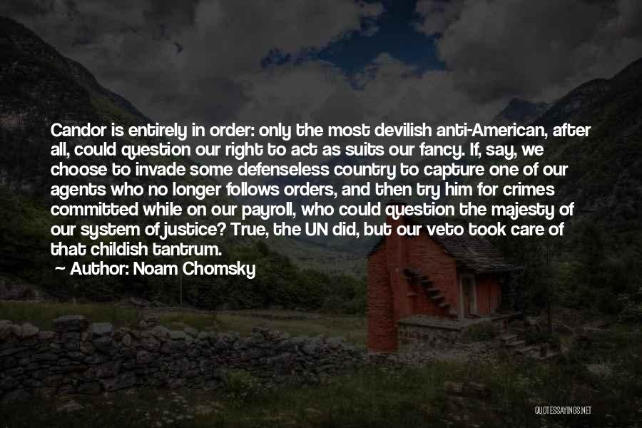 Noam Chomsky Quotes: Candor Is Entirely In Order: Only The Most Devilish Anti-american, After All, Could Question Our Right To Act As Suits