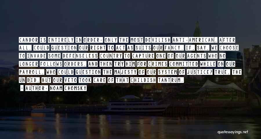 Noam Chomsky Quotes: Candor Is Entirely In Order: Only The Most Devilish Anti-american, After All, Could Question Our Right To Act As Suits