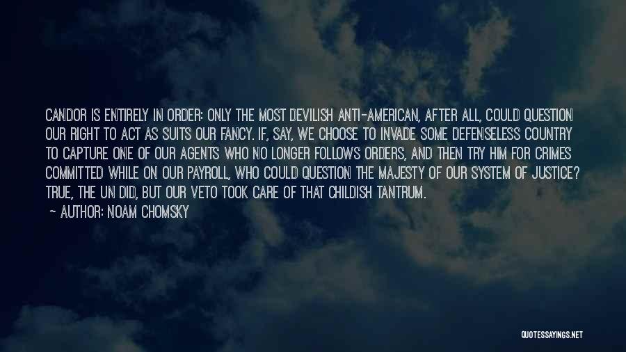 Noam Chomsky Quotes: Candor Is Entirely In Order: Only The Most Devilish Anti-american, After All, Could Question Our Right To Act As Suits