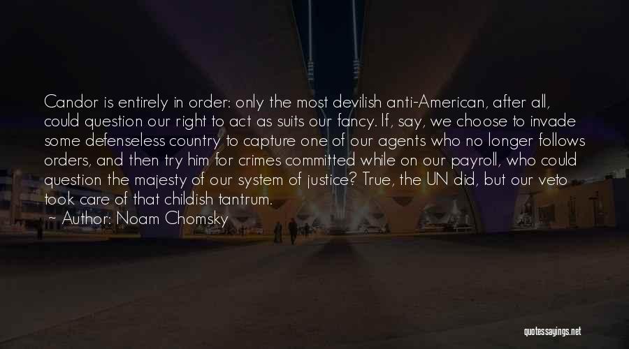 Noam Chomsky Quotes: Candor Is Entirely In Order: Only The Most Devilish Anti-american, After All, Could Question Our Right To Act As Suits