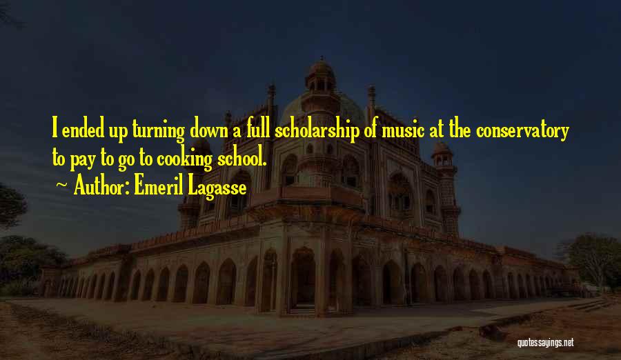 Emeril Lagasse Quotes: I Ended Up Turning Down A Full Scholarship Of Music At The Conservatory To Pay To Go To Cooking School.