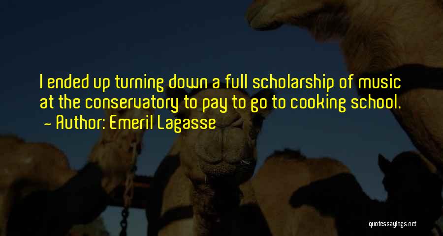 Emeril Lagasse Quotes: I Ended Up Turning Down A Full Scholarship Of Music At The Conservatory To Pay To Go To Cooking School.