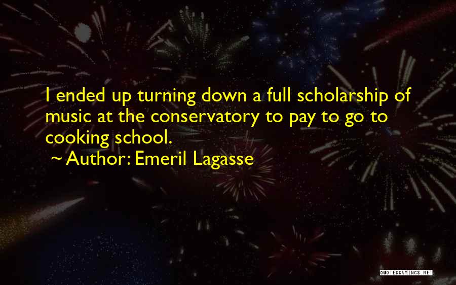 Emeril Lagasse Quotes: I Ended Up Turning Down A Full Scholarship Of Music At The Conservatory To Pay To Go To Cooking School.