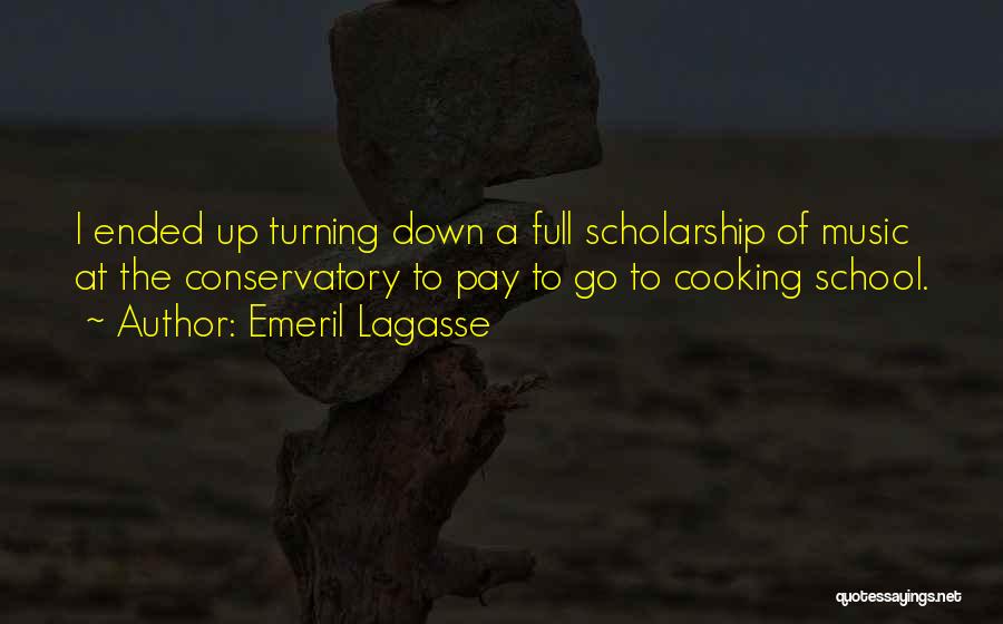 Emeril Lagasse Quotes: I Ended Up Turning Down A Full Scholarship Of Music At The Conservatory To Pay To Go To Cooking School.