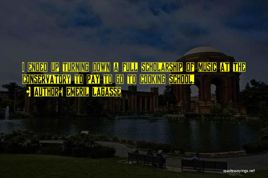 Emeril Lagasse Quotes: I Ended Up Turning Down A Full Scholarship Of Music At The Conservatory To Pay To Go To Cooking School.