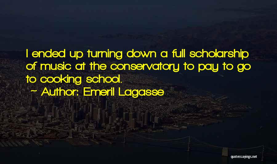 Emeril Lagasse Quotes: I Ended Up Turning Down A Full Scholarship Of Music At The Conservatory To Pay To Go To Cooking School.