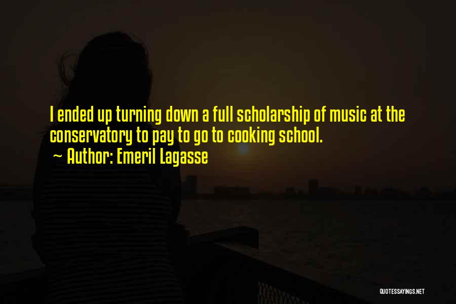 Emeril Lagasse Quotes: I Ended Up Turning Down A Full Scholarship Of Music At The Conservatory To Pay To Go To Cooking School.