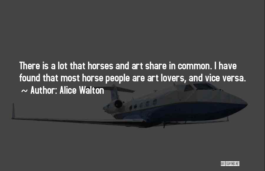 Alice Walton Quotes: There Is A Lot That Horses And Art Share In Common. I Have Found That Most Horse People Are Art