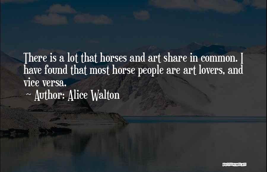 Alice Walton Quotes: There Is A Lot That Horses And Art Share In Common. I Have Found That Most Horse People Are Art